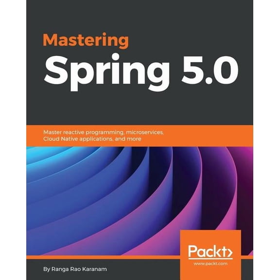 Mastering Spring 5.0: Master reactive programming, microservices, Cloud Native applications, and more, (Paperback)