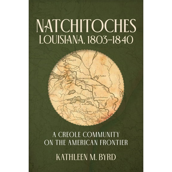 Natchitoches, Louisiana, 1803-1840: A Creole Community on the American Frontier, (Paperback)