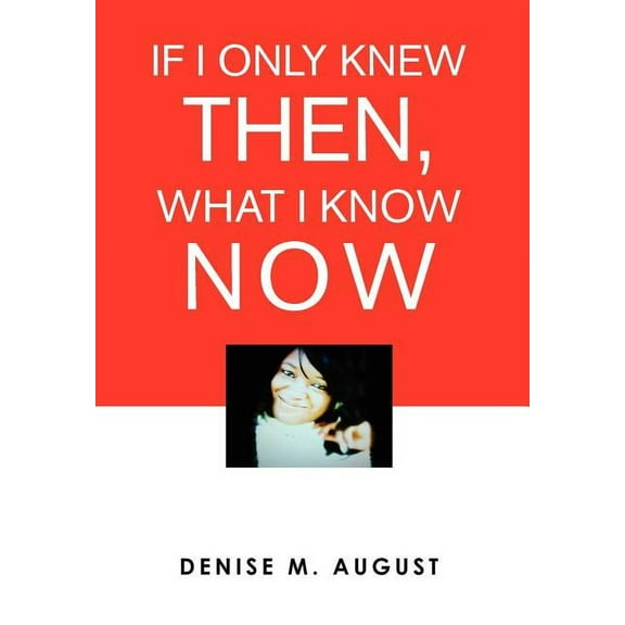 If I Only Knew Then, What I Know Now (Hardcover)