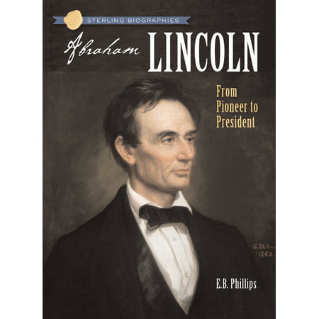 Sterling Biographies(r) Abraham Lincoln : From Pioneer to