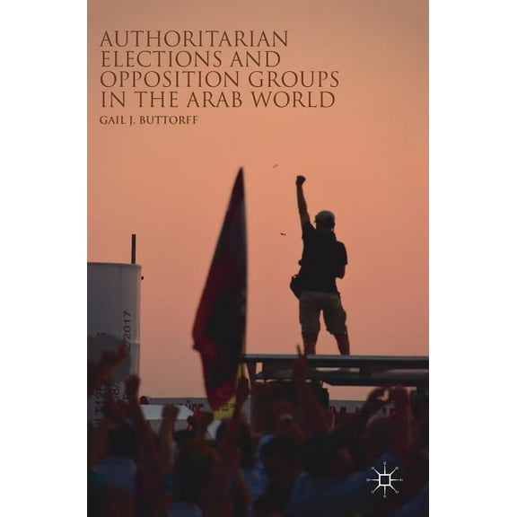 Authoritarian Elections and Opposition Groups in the Arab World, (Hardcover)