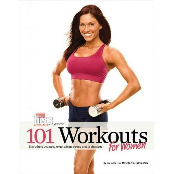 101 Workouts: 101 Workouts For Women : Everything You Need to Get a Lean, Strong, and Fit Physique (Paperback)
