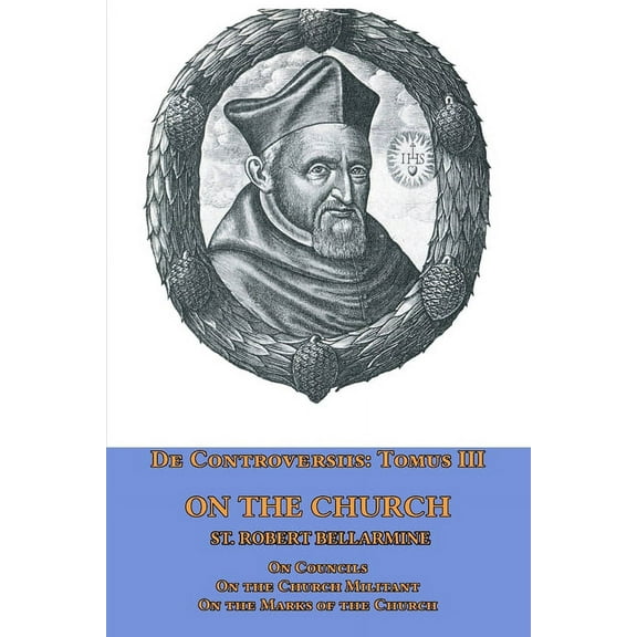 De Controversiis Tomus III On the Church, containing On Councils, On the Church Militant, and on the Marks of the Church, (Paperback)