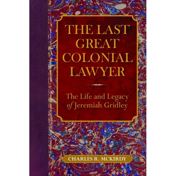 The Last Great Colonial Lawyer: The Life and Legacy of Jeremiah Gridley, (Paperback)