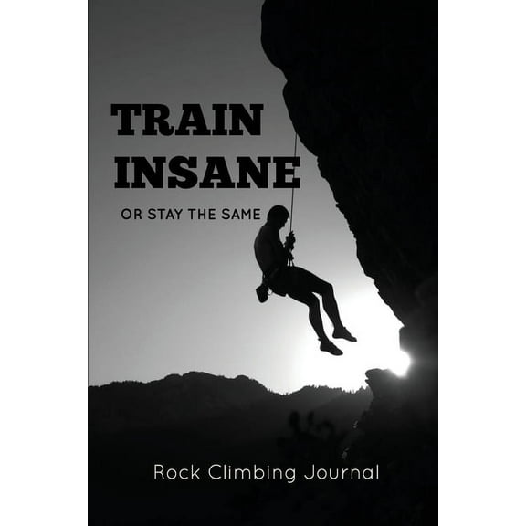 Rock Climbing Journal: Record Climbs, Experiences, Notes & Thoughts, Rock Climbers Gift, Log Book, Notebook, (Paperback)