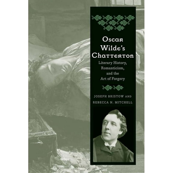 Oscar Wilde's Chatterton : Literary History, Romanticism, and the Art of Forgery (Hardcover)