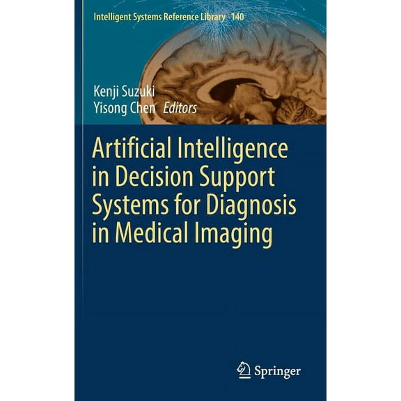 Intelligent Systems Reference Library Artificial Intelligence in Decision Support Systems for Diagnosis in Medical Imaging, Book 140, (Hardcover)