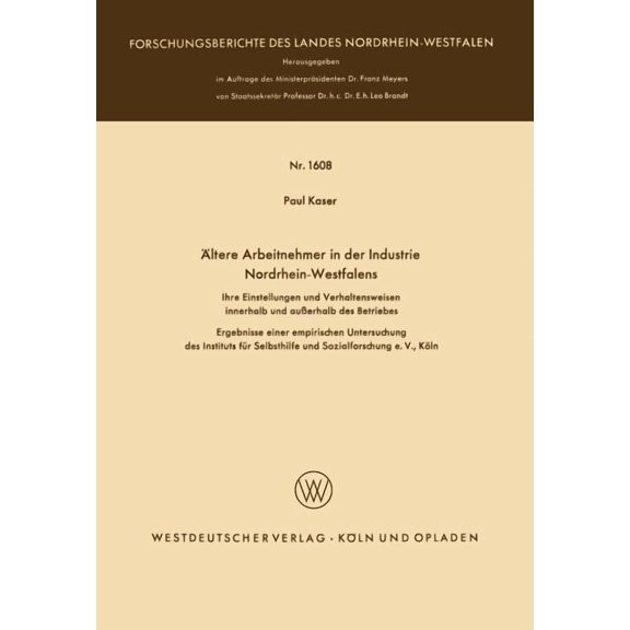 Forschungsberichte Des Landes Nordrhein- Ãltere Arbeitnehmer in Der Industrie Nordrhein-Westfalens: Ihre Einstellungen Und Verhaltensweisen Innerhalb Und AuÃerha, Book 1608, (Paperback)