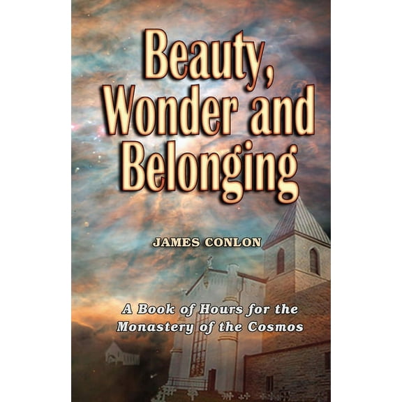 Beauty Wonder and Belonging: A Book of Hours for the Monastery of the Cosmos, (Paperback)