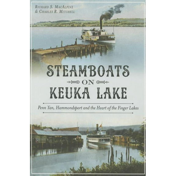 Steamboats on Keuka Lake:: Penn Yan, Hammondsport and the Heart of the Finger Lakes (Paperback) by Richard MacAlpine, Charles Mitchell