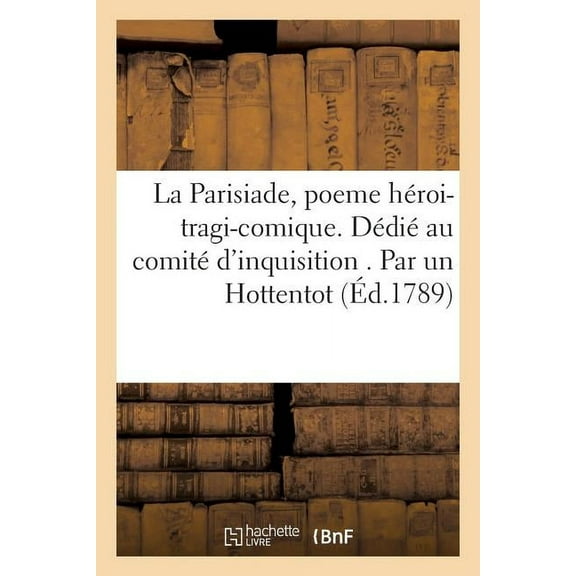 Litterature: La Parisiade, Poeme Héroi-Tragi-Comique. Dédié Au Comité d'Inquisition . Par Un Hottentot (Paperback)