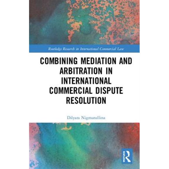 Pre-Owned Routledge Research in International Comm Combining Mediation and Arbitration in International Commercial Dispute Resolution, (Hardcover)