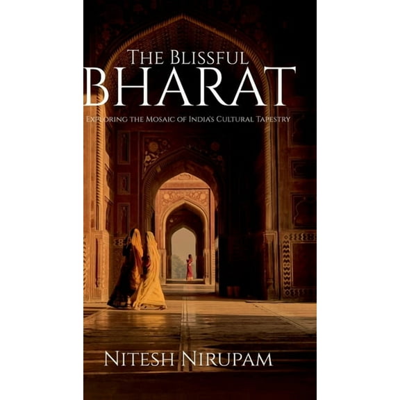 The Blissful Bharat: Exploring the Mosaic of India's Cultural Tapestry, (Hardcover)