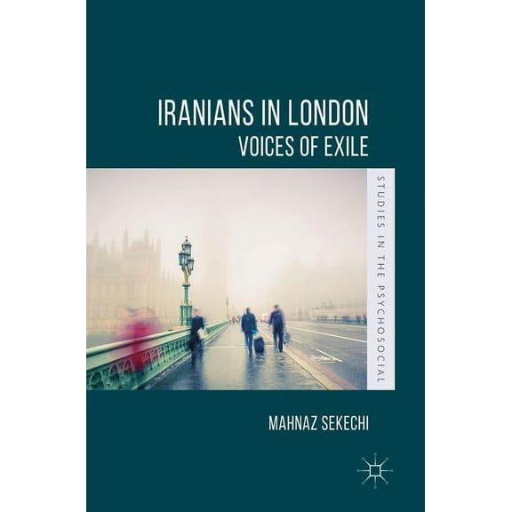 Studies in the Psychosocial Iranians in London: Voices of Exile, (Hardcover)