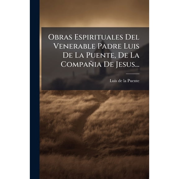 Obras Espirituales Del Venerable Padre Luis De La Puente, De La Compañia De Jesus... : Tratado Primero, De El Sacramento Del Orden Y Estado Sacerdotal, Y De La Perfeccion Que Pertenece A Todos Los Eclesiasticos... (Paperback)