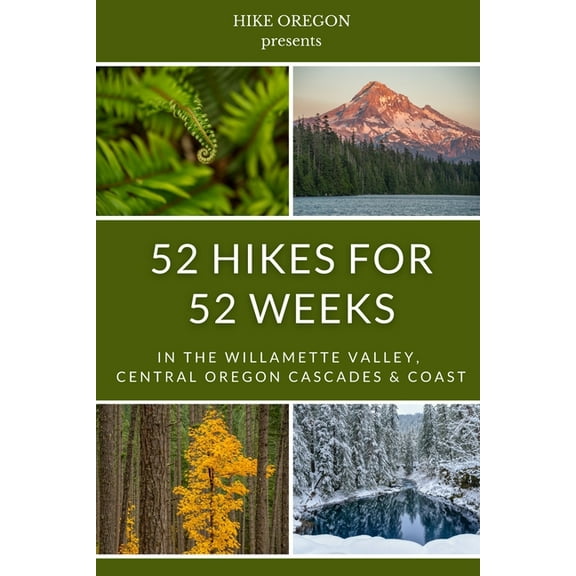 52 Hikes For 52 Weeks: in the Willamette Valley, Central Oregon Cascades & Coast, (Paperback)