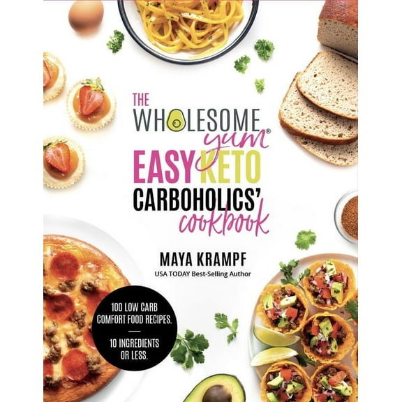 The Wholesome Yum Easy Keto Carboholics' Cookbook: 100 Low Carb Comfort Food Recipes. 10 Ingredients or Less., (Hardcover)