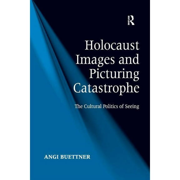 Holocaust Images and Picturing Catastrophe: The Cultural Politics of Seeing, (Paperback)