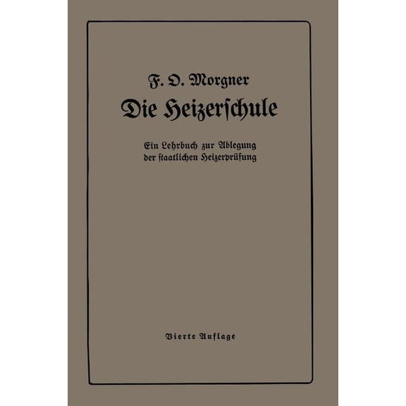 Die Heizerschule: Vorträge Über Die Bedienung Und Die Einrichtung Von Dampfkesselanlagen, (Paperback)
