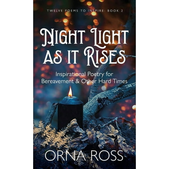 12 Poems to Inspire Night Light As It Rises: Inspirational Poetry for Bereavement and Other Hard Times, Book 2, (Hardcover)