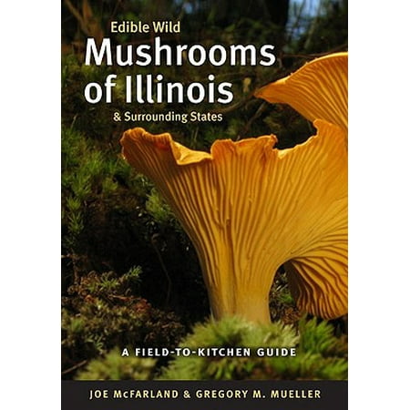 Savory Wild Mushroom - Edible Wild Mushrooms of Illinois and Surrounding States : A Field-to-Kitchen Guide