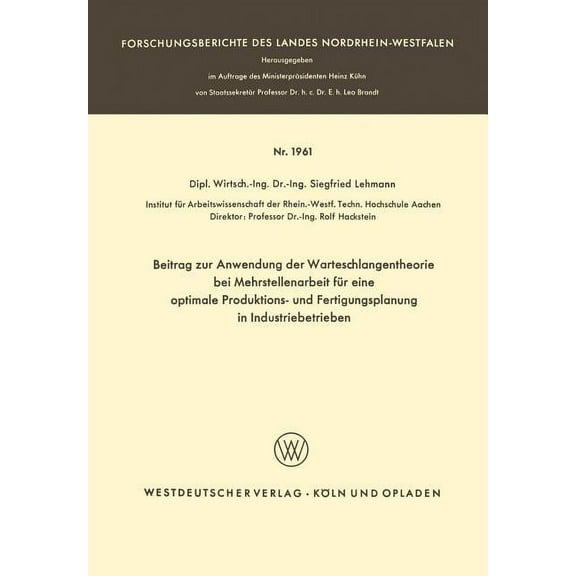 Forschungsberichte Des Landes Nordrhein- Beitrag Zur Anwendung Der Warteschlangentheorie Bei Mehrstellenarbeit FÃ¼r Eine Optimale Produktions- Und Fertigungsplanu, Book 1961, (Paperback)