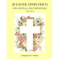 20 Easter Hymn Duets for Violin & Cello with Piano: Vols. 1-2 (Paperback) by B C Dockery