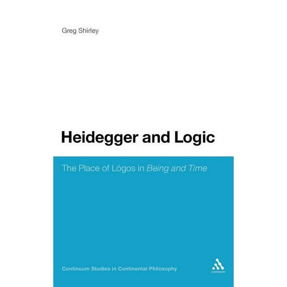 Continuum Studies in Continental Philoso Heidegger and Logic: The Place of Lã3gos in Being and Time, Book 71, (Hardcover)