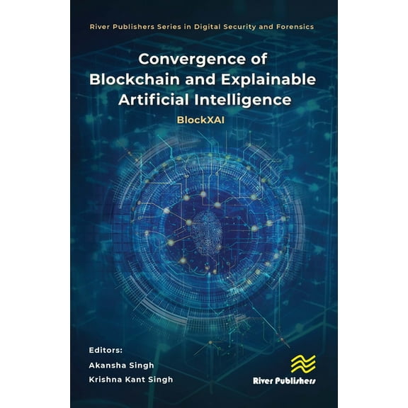 River Publishers Digital Security and Fo Convergence of Blockchain and Explainable Artificial Intelligence: BlockXAI, (Hardcover)