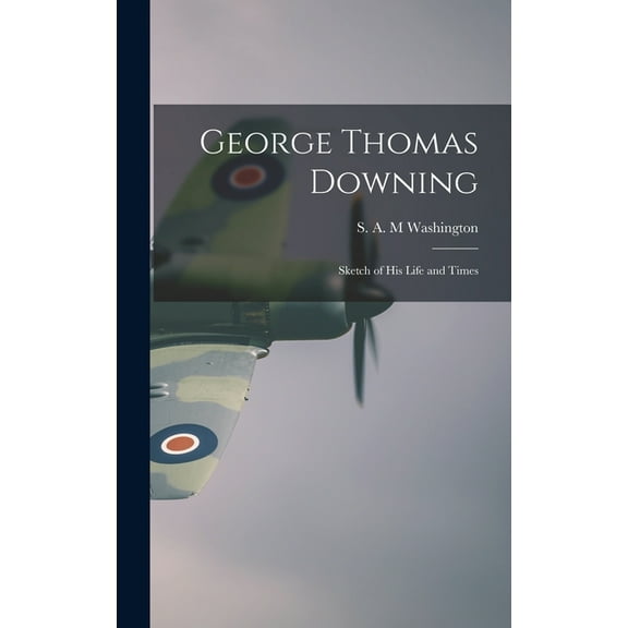 George Thomas Downing; Sketch of His Life and Times Hardcover 1013417720 9781013417726 Washington, S A M