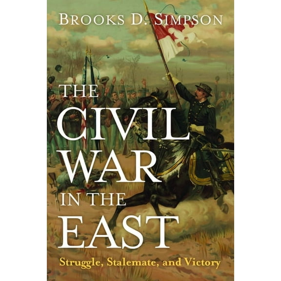 The Civil War in the East: Struggle, Stalemate, and Victory, (Paperback)
