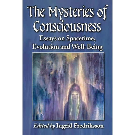The Mysteries of Consciousness: Essays on Spacetime, Evolution and Well-Being, (Paperback)