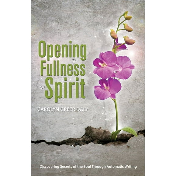Opening to Fullness of Spirit : Discovering Secrets of the Soul Through Automatic Writing (Paperback)