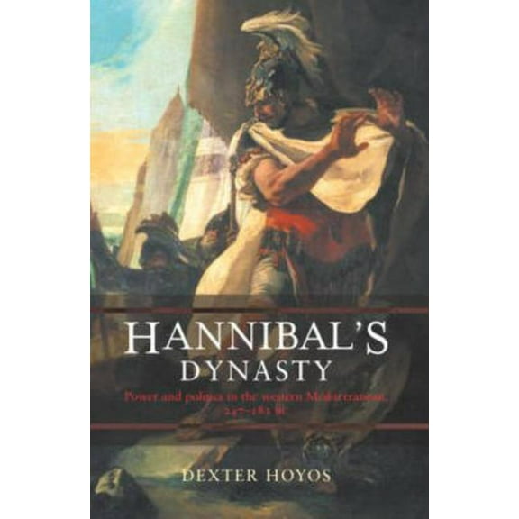 Hannibal's Dynasty: Power and Politics in the Western Mediterranean, 247-183 BC, (Paperback)