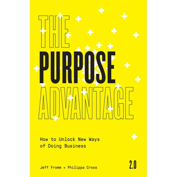 The Purpose Advantage 2.0: How to Unlock New Ways of Doing Business, (Paperback)