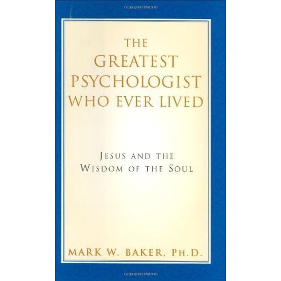 Pre-Owned The Greatest Psychologist Who Ever Lived: Jesus and the Wisdom of the Soul (Hardcover) by Mark W Baker