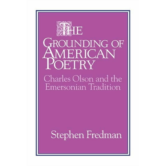 Cambridge Studies in American Literature The Grounding of American Poetry: Charles Olson and the Emersonian Tradition, Book 67, (Hardcover)