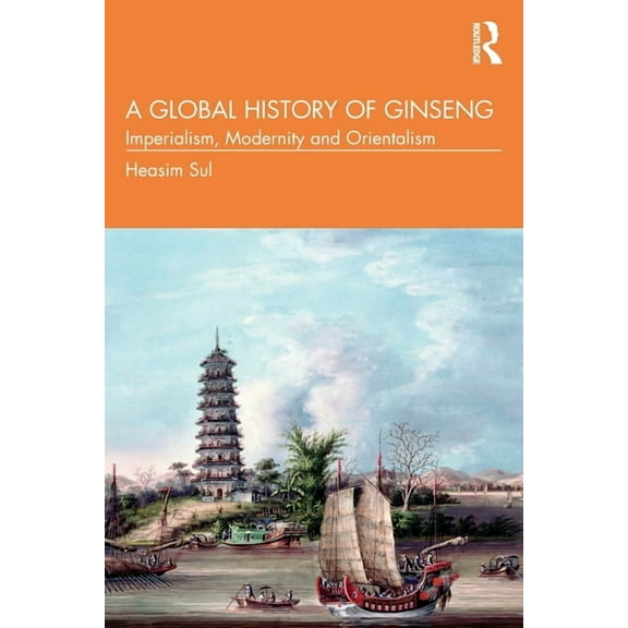 A Global History of Ginseng: Imperialism, Modernity and Orientalism, (Paperback)