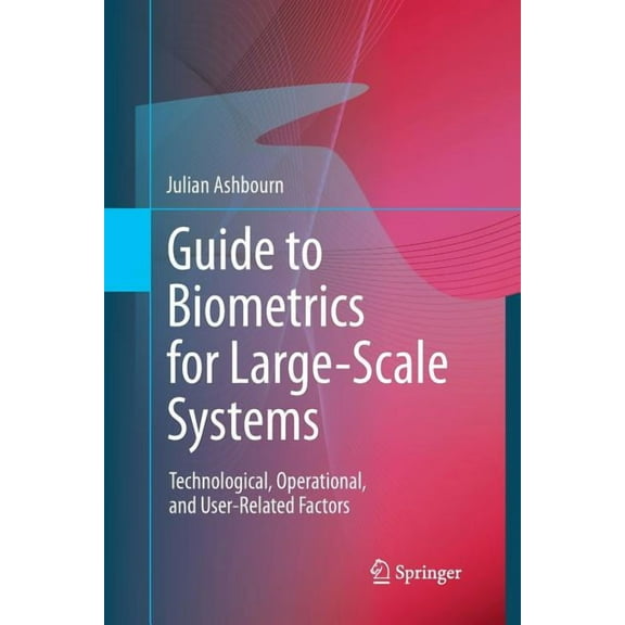 Guide to Biometrics for Large-Scale Systems: Technological, Operational, and User-Related Factors, (Paperback)