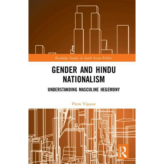 Routledge Studies in South Asian Politic Gender and Hindu Nationalism: Understanding Masculine Hegemony, (Hardcover)