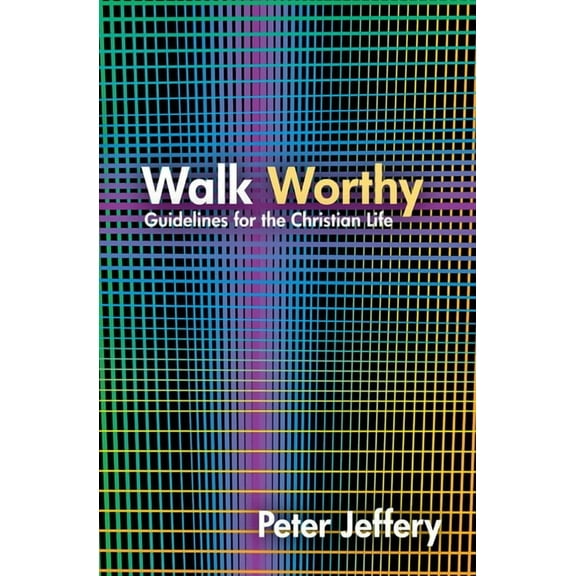 Walk Worthy: Guidelines for the Christian Faith (Paperback)