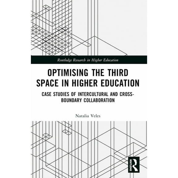 Routledge Research in Higher Education: Optimising the Third Space in Higher Education: Case Studies of Intercultural and Cross-Boundary Collaboration (Paperback)