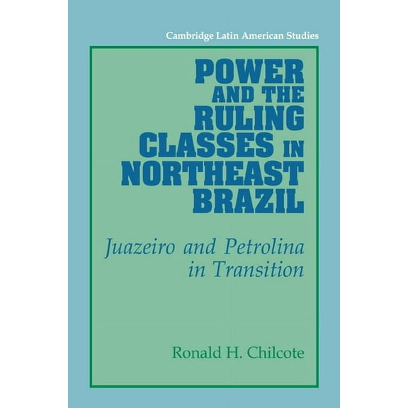 Cambridge Latin American Studies Power and the Ruling Classes in Northeast Brazil: Juazeiro and Petrolina in Transition, Book 69, (Paperback)