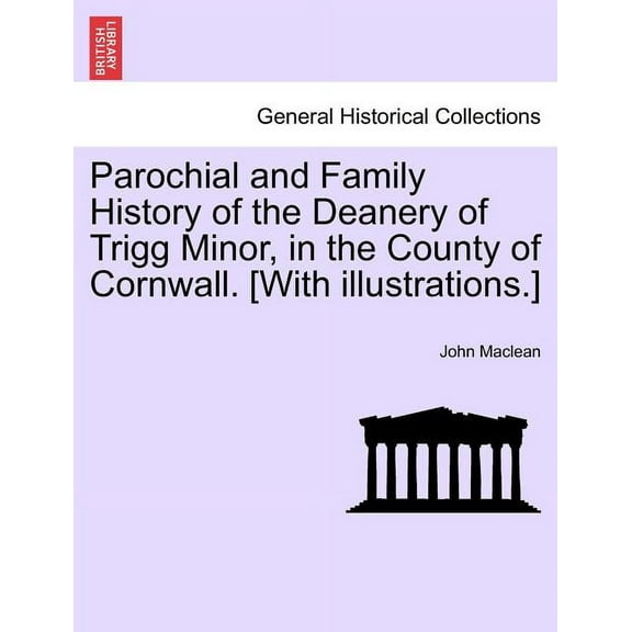 Parochial and Family History of the Deanery of Trigg Minor, in the County of Cornwall. [With illustrations.] Vol. II. (Paperback)