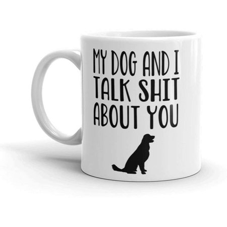 

My Dog And I Talk Shit About You Coffee Mug Gift for Dog Moms Gift for Dog Dads Gifts for Dog Owners Golden Retriever Mug Golden Retri