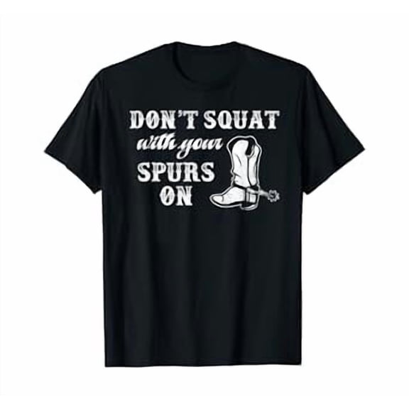 Dont Squat With Your Spurs On Cowboy T-Shirt
