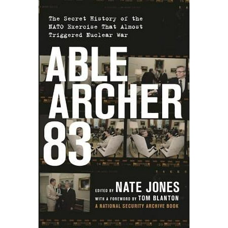 Able Archer 83 : The Secret History of the NATO Exercise That Almost Triggered Nuclear