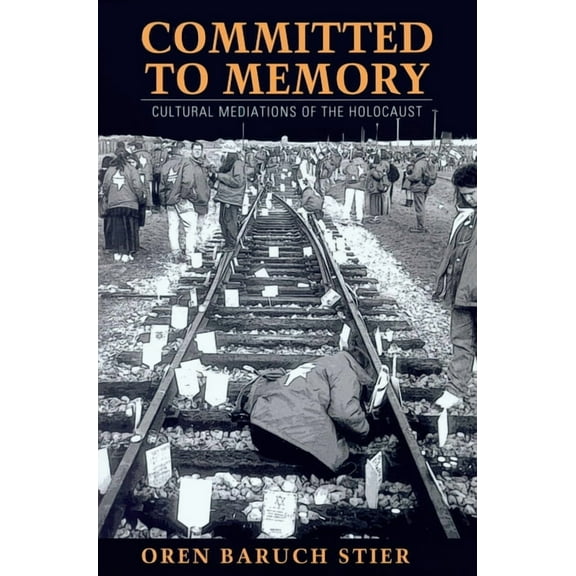Committed to Memory: Cultural Mediations of the Holocaust, (Paperback)