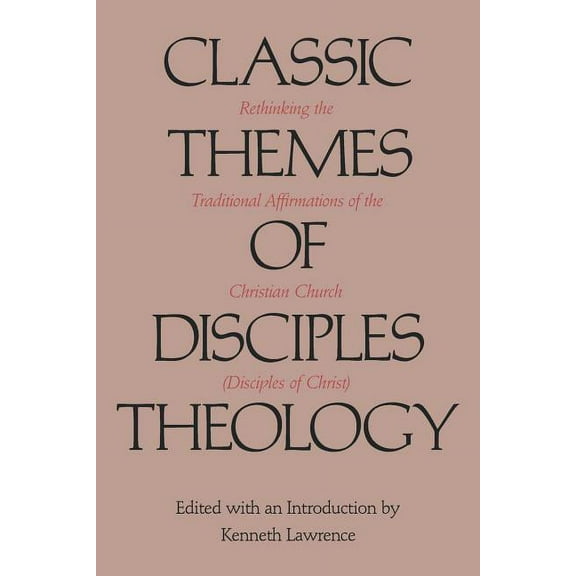 Classic Themes of Disciples Theology: Rethinking the Traditional Affirmations of the Christian Church (Disciples of Chri, (Paperback)