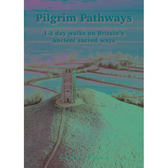 Pilgrim Pathways : 1-2 Day Walks on Britain’s Ancient Sacred Ways (Paperback)